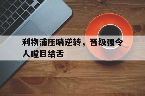 利物浦压哨逆转，晋级强令人瞠目结舌