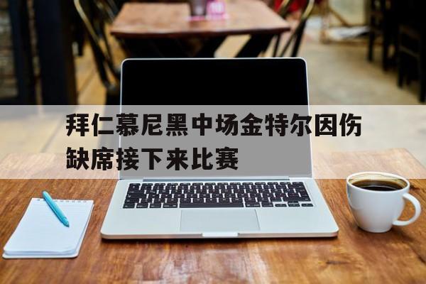 拜仁慕尼黑中场金特尔因伤缺席接下来比赛